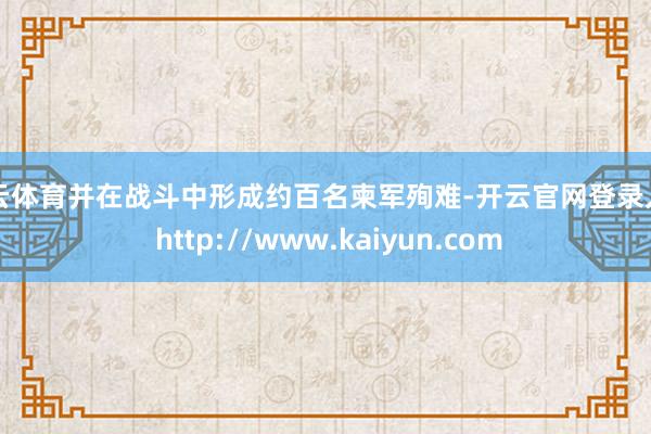 开云体育并在战斗中形成约百名柬军殉难-开云官网登录入口 http://www.kaiyun.com