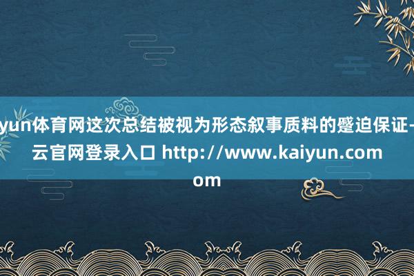 开yun体育网这次总结被视为形态叙事质料的蹙迫保证-开云官网登录入口 http://www.kaiyun.com