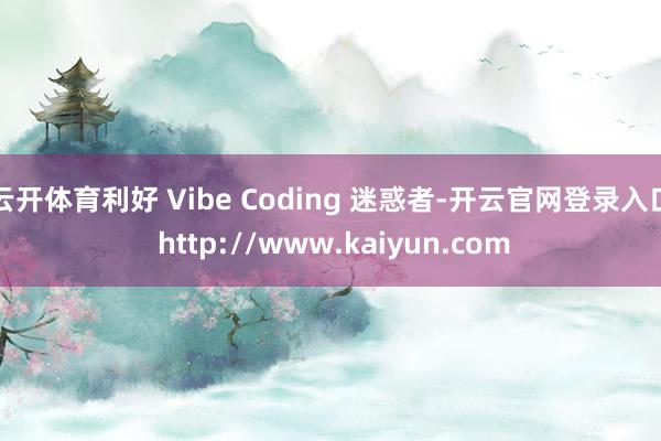 云开体育利好 Vibe Coding 迷惑者-开云官网登录入口 http://www.kaiyun.com
