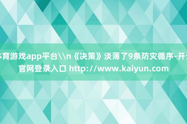 体育游戏app平台\n《决策》淡薄了9条防灾循序-开云官网登录入口 http://www.kaiyun.com