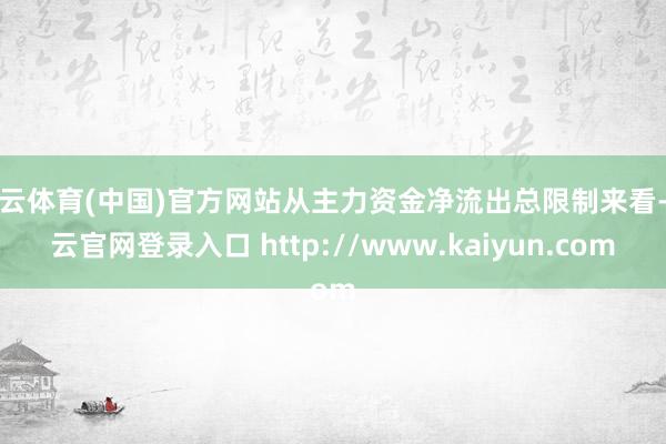 开云体育(中国)官方网站从主力资金净流出总限制来看-开云官网登录入口 http://www.kaiyun.com