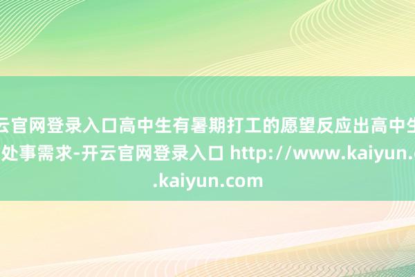 开云官网登录入口高中生有暑期打工的愿望反应出高中生着实的处事需求-开云官网登录入口 http://www.kaiyun.com