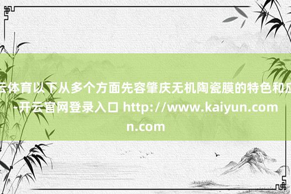 开云体育以下从多个方面先容肇庆无机陶瓷膜的特色和应用-开云官网登录入口 http://www.kaiyun.com